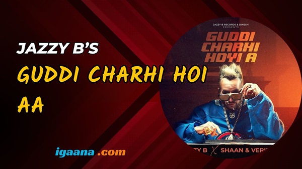 Guddi-charhi-hoi-aa-jazzy-b-igaana.com